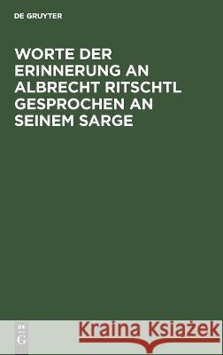 Worte der Erinnerung an Albrecht Ritschtl gesprochen an seinem Sarge No Contributor 9783112673294