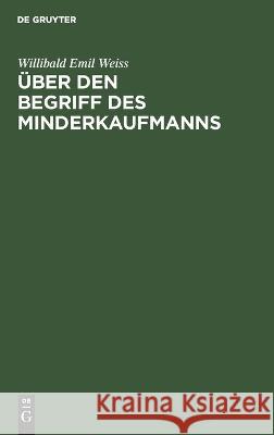 Über Den Begriff Des Minderkaufmanns Willibald Emil Weiss 9783112673515 De Gruyter