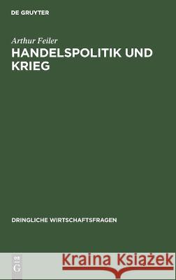 Handelspolitik Und Krieg: Gespräche in Deutschland Und Österreich Arthur Feiler 9783112673553 De Gruyter