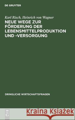 Neue Wege zur Förderung der Lebensmittelproduktion und -Versorgung Karl Heinrich Von Risch Wagner, Heinrich Von Wagner 9783112673614