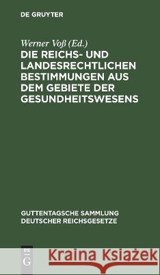 Die reichs- und landesrechtlichen Bestimmungen aus dem Gebiete der Gesundheitswesens Werner Voß, No Contributor 9783112675250 De Gruyter