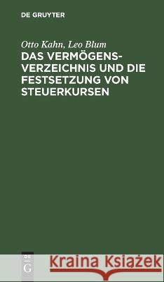 Das Vermögensverzeichnis und die Festsetzung von Steuerkursen Otto Leo Kahn Blum, Leo Blum 9783112675373 De Gruyter