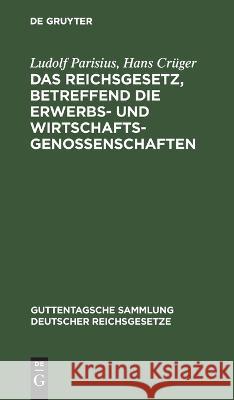 Das Reichsgesetz, betreffend die Erwerbs- und Wirtschaftsgenossenschaften Ludolf Hans Parisius Crüger, Hans Crüger, Hans Crüger, Adolf Creccelius 9783112675519