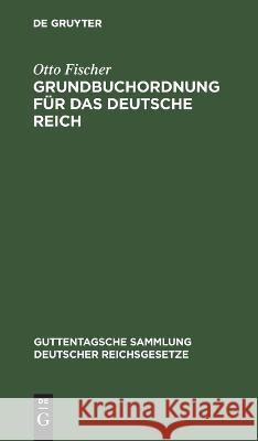 Grundbuchordnung Für Das Deutsche Reich: Nebst Den Preußischen Ausführungsbestimmungen Otto Fischer 9783112675533 De Gruyter