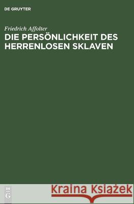 Die Persönlichkeit Des Herrenlosen Sklaven: Ein Stück Aus Dem Römischen Sklavenrecht Friedrich Affolter 9783112675830 De Gruyter