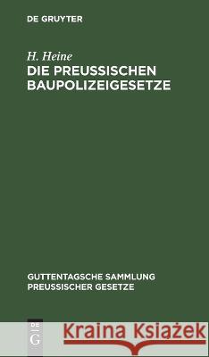 Die Preußischen Baupolizeigesetze: Nebst Den Sonstigen Einschlägigen Reichs- Und Landesgesetzen Heinrich Heine 9783112676097 De Gruyter