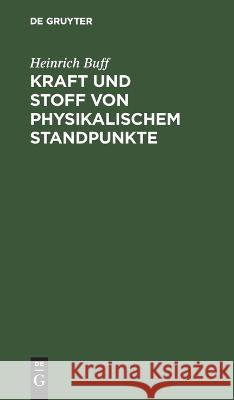 Kraft Und Stoff Von Physikalischem Standpunkte: Ein Vorlesungs-Vortrag in Populär-Wissenschaftler Form Heinrich Buff 9783112676219 De Gruyter