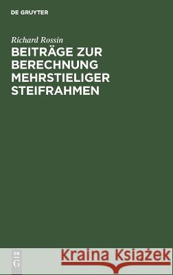 Beiträge zur Berechnung mehrstieliger Steifrahmen Richard Rossin, Königl Sachs Technischen Hochschule Zu Dresden 9783112677537 De Gruyter