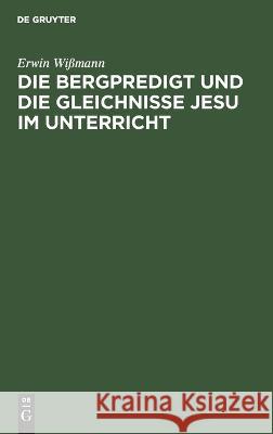 Die Bergpredigt und die Gleichnisse Jesu im Unterricht Erwin Wißmann 9783112677551 De Gruyter