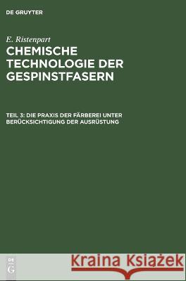 Die Praxis der Färberei unter Berücksichtigung der Ausrüstung E Ristenpart, No Contributor 9783112677575 De Gruyter