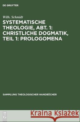 Systematische Theologie, Abt. 1: Christliche Dogmatik, Teil 1: Prologomena Wilh Schmidt 9783112678619 De Gruyter