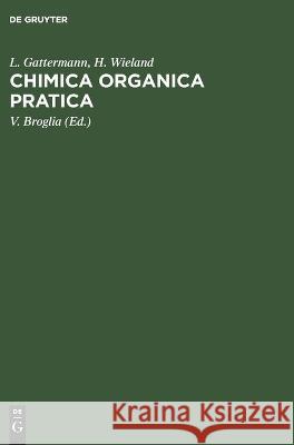 Chimica Organica Pratica: Guida Alle Analisi E Preparazioni Di Laboratorio Organico L H Gattermann Wieland, H Wieland, V Broglia 9783112678657 De Gruyter