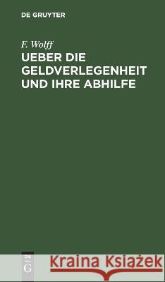 Ueber Die Geldverlegenheit Und Ihre Abhilfe F Wolff 9783112678695 De Gruyter