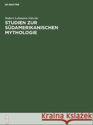 Studien zur Südamerikanischen Mythologie Lehmann-Nitsche, Robert 9783112678831 de Gruyter