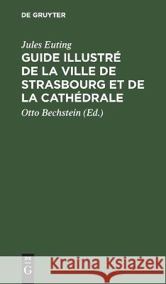 Guide illustré de la Ville de Strasbourg et de la Cathédrale Jules Euting 9783112679456