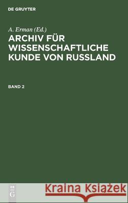 Archiv für wissenschaftliche Kunde von Russland. Band 2 A. Erman 9783112680193 De Gruyter (JL)