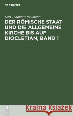 römische Staat und die allgemeine Kirche bis auf Diocletian, Band 1 Karl Johannes Neumann 9783112681299