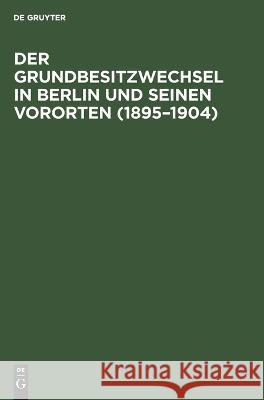 Grundbesitzwechsel in Berlin und seinen Vororten (1895–1904): Eine statistische Studie Johannes Croner 9783112681459