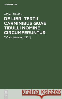 De libri tertii Carminibus quae Tibulli nomine circumferuntur Albius Tibullus 9783112682210 De Gruyter (JL)