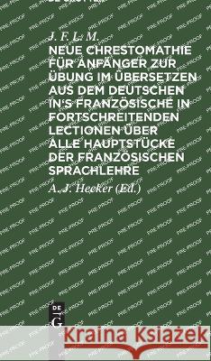 Neue Chrestomathie für Anfänger zur Übung im Übersetzen aus dem deutschen in's Französische in fortschreitenden Lectionen über alle Hauptstücke der Französischen Sprachlehre ... J. F. L. M. 9783112683538 De Gruyter (JL)