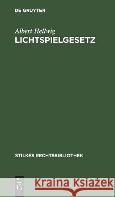 Lichtspielgesetz: vom 12. Mai 1920 nebst den ergänzenden reichsrechtlichen und landesrechtlichen Bestimmungen Albert Hellwig 9783112684276