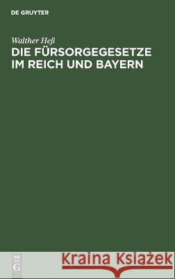 Die Fürsorgegesetze im Reich und Bayern: Textausgabe mit Sachregister Walther Heß 9783112684696 De Gruyter (JL)