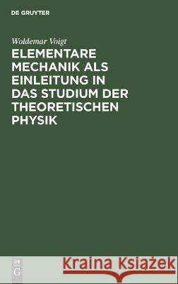 Elementare Mechanik als Einleitung in das Studium der theoretischen Physik Woldemar Voigt 9783112685631