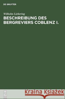 Beschreibung des Bergreviers Coblenz I. Wilhelm Liebering 9783112685730 De Gruyter (JL)