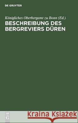 Beschreibung des Bergreviers Düren ... Königliches Oberbergamt zu Bonn 9783112685815 De Gruyter (JL)