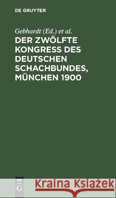 Zwölfte Kongress des Deutschen Schachbundes, München 1900 ... Gebhardt, Carl Schachter, Georg Marco 9783112686195 De Gruyter (JL)