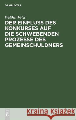 Einfluss des Konkurses auf die schwebenden Prozesse des Gemeinschuldners Walther Voigt 9783112686935