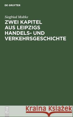Zwei Kapitel aus Leipzigs Handels- und Verkehrsgeschichte Siegfried Moltke 9783112687390
