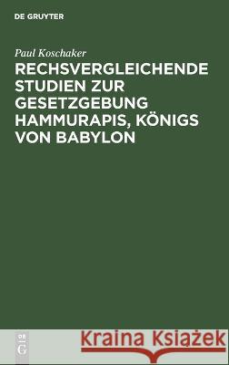 Rechsvergleichende Studien zur Gesetzgebung Hammurapis: Königs von Babylon Paul Koschaker 9783112687550 De Gruyter (JL)