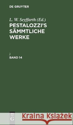 Pestalozzi’s Sämmtliche Werke Bd. 14: PZZSW-B, Band 14  9783112688298 De Gruyter (JL)