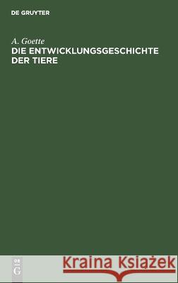 Die Entwicklungsgeschichte der Tiere A. Goette 9783112688434 De Gruyter (JL)
