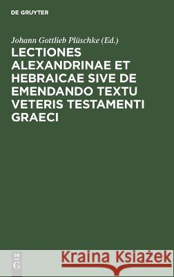 Lectiones Alexandrinae et Hebraicae sive de emendando textu Veteris Testamenti Graeci No Contributor 9783112688595 De Gruyter