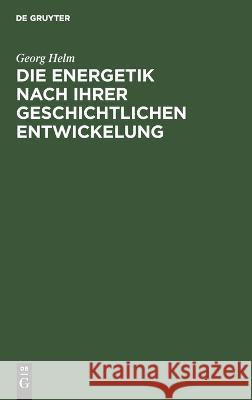 Die Energetik nach ihrer geschichtlichen Entwickelung Georg Helm 9783112688779 De Gruyter (JL)