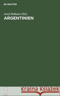 Argentinien: Wirtschaft und Wirtschaftsgrundlagen Josef Hellauer 9783112689370 De Gruyter (JL)