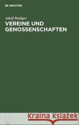 Vereine und Genossenschaften: Ein Beitrag zum Verständnis der Vereins- und Genossenschafts-Gesetzgebung Adolf Rüdiger 9783112689714