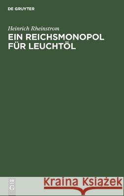 Ein Reichsmonopol für Leuchtöl Heinrich Rheinstrom 9783112689851 De Gruyter (JL)