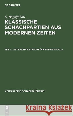 Klassische Schachpartien aus modernen Zeiten III: 1921–1922 E. Bogoljubow 9783112690451 De Gruyter (JL)