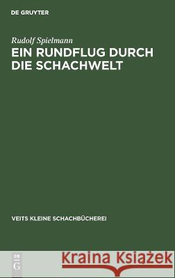 Ein Rundflug durch die Schachwelt Rudolf Spielmann 9783112690475 De Gruyter (JL)