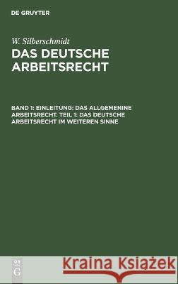 deutsche Arbeitsrecht im weiteren Sinne: DEUAR-B, Teil 1 W. Silberschmidt 9783112690758