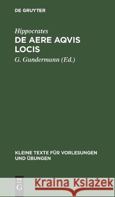 Hippocratis De Aere Aqvis Locis: mit der alten lateinischen Übersetzung G. Gundermann 9783112691038