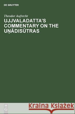 Ujjvaladatta's commentary on the Unadisutras Theodor Aufrecht   9783112691311 De Gruyter