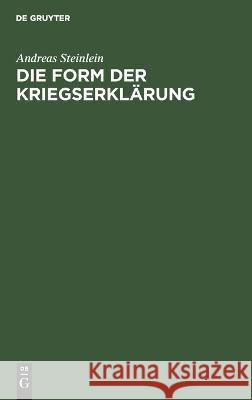 Die Form der Kriegserklärung: Eine völkerrechtliche Untersuchung Ändreas Steinlein 9783112691793 De Gruyter (JL)