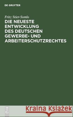 Die neueste Entwicklung des deutschen Gewerbe- und Arbeiterschutzrechtes Fritz Stier-Somlo 9783112691816 De Gruyter (JL)