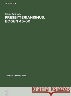 Presbyterianismus. Bogen 46–50: Urkunden des schottischen Freikirchentums, Akten zur Befriedung des schottischen Kirchenwesens Cajius Fabricius 9783112692172