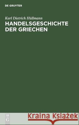 Handelsgeschichte der Griechen Karl Dietrich Hüllmann 9783112693117 De Gruyter (JL)