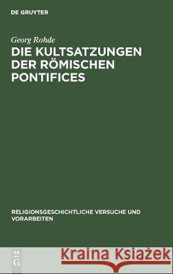 Die Kultsatzungen der Römischen Pontifices Georg Rohde 9783112693193 De Gruyter (JL)